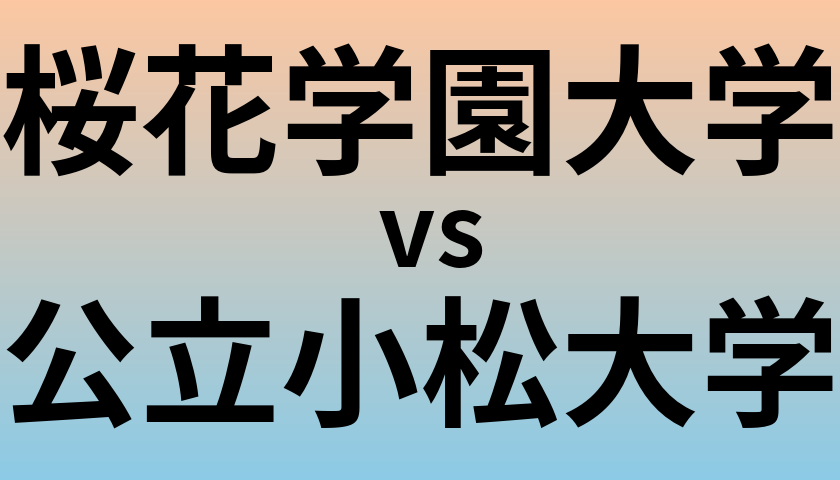 桜花学園大学と公立小松大学 のどちらが良い大学?