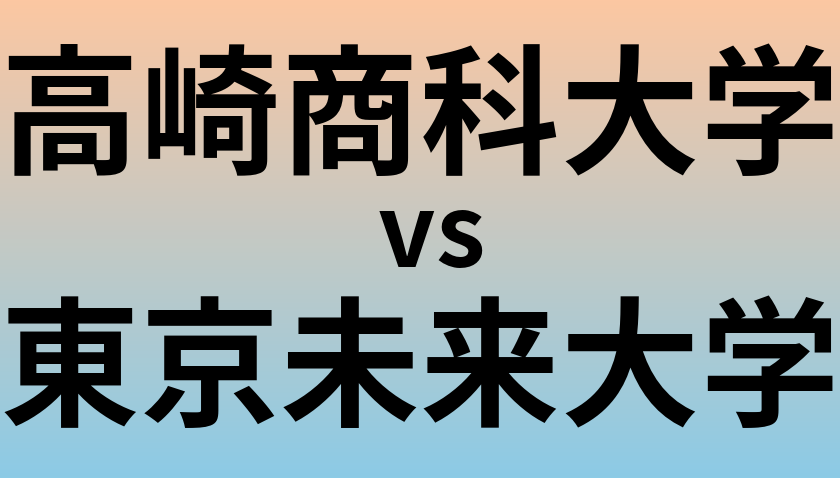 高崎商科大学と東京未来大学 のどちらが良い大学?