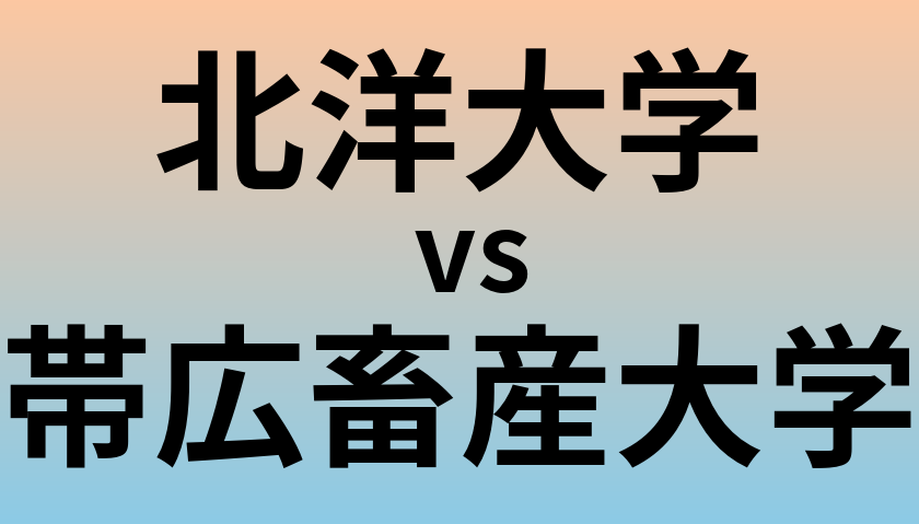 北洋大学と帯広畜産大学 のどちらが良い大学?