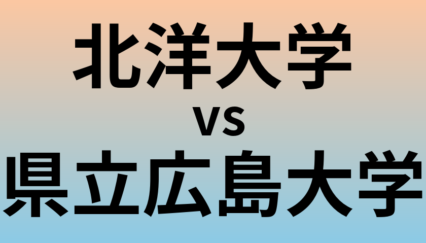 北洋大学と県立広島大学 のどちらが良い大学?