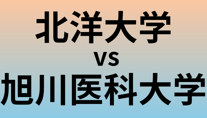 北洋大学と旭川医科大学 のどちらが良い大学?