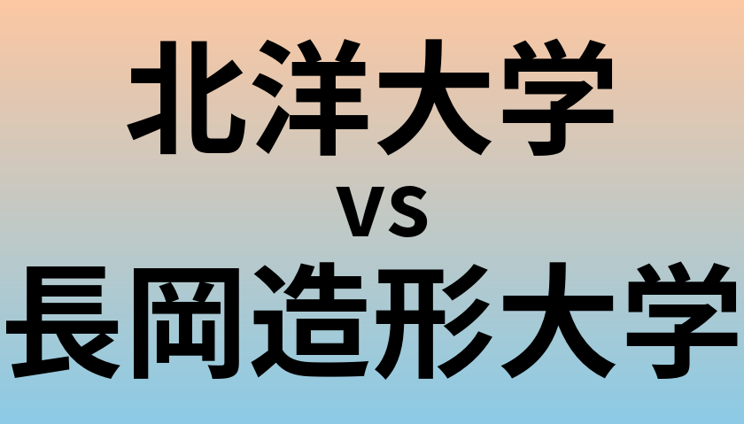 北洋大学と長岡造形大学 のどちらが良い大学?
