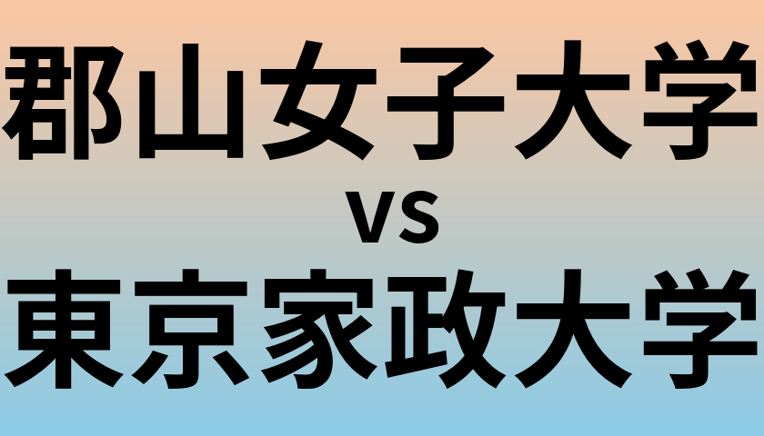 郡山女子大学と東京家政大学 のどちらが良い大学?