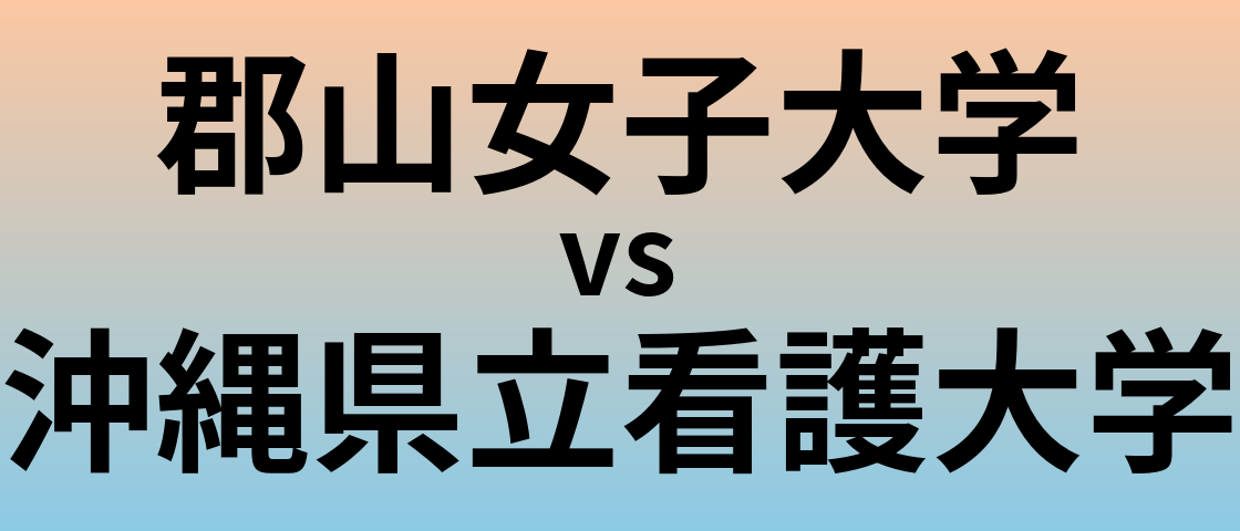 郡山女子大学と沖縄県立看護大学 のどちらが良い大学?