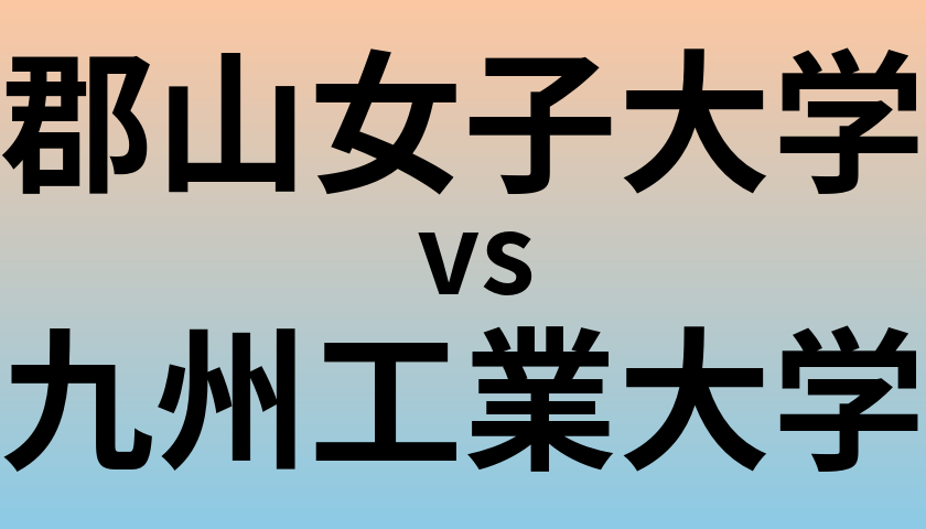 郡山女子大学と九州工業大学 のどちらが良い大学?