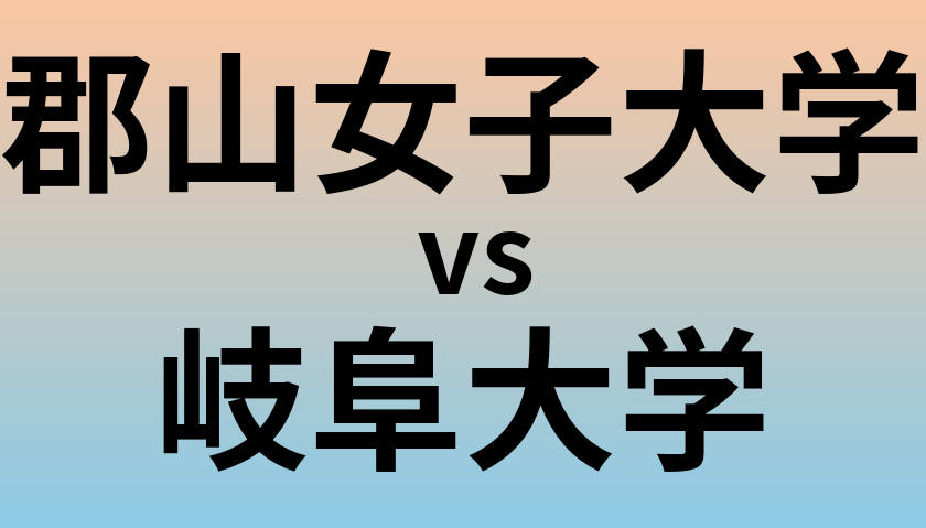 郡山女子大学と岐阜大学 のどちらが良い大学?