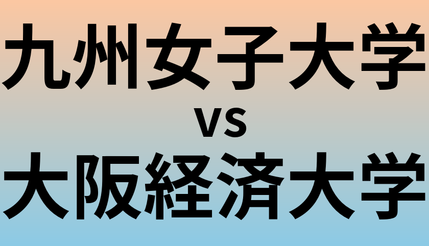 九州女子大学と大阪経済大学 のどちらが良い大学?