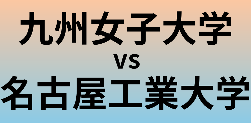 九州女子大学と名古屋工業大学 のどちらが良い大学?