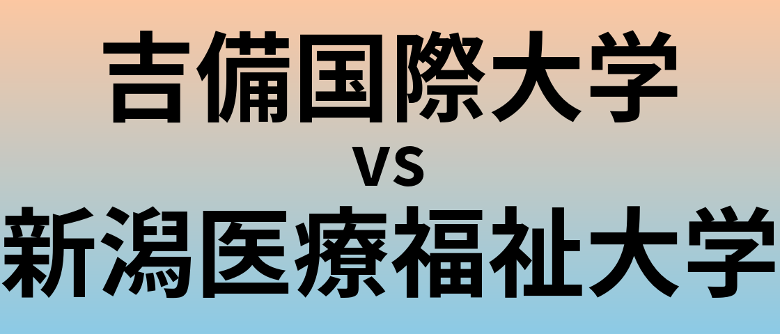 吉備国際大学と新潟医療福祉大学 のどちらが良い大学?