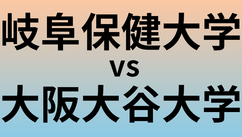 岐阜保健大学と大阪大谷大学 のどちらが良い大学?