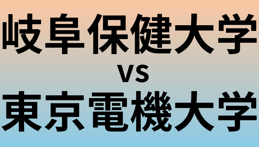 岐阜保健大学と東京電機大学 のどちらが良い大学?