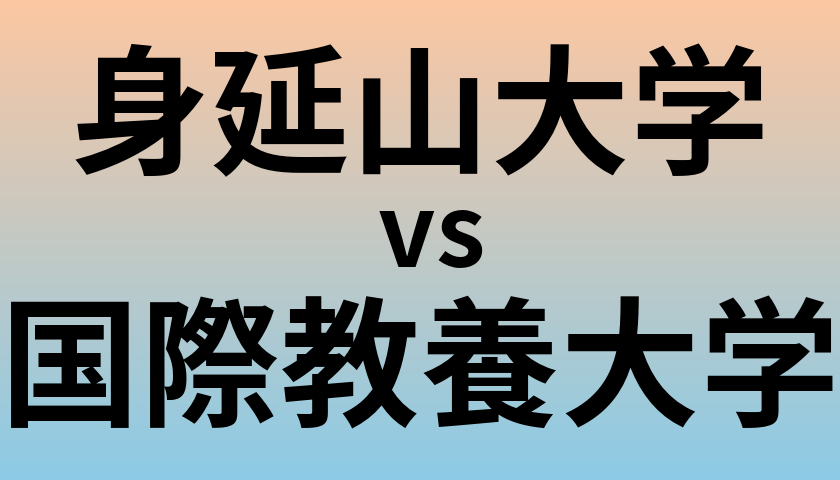 身延山大学と国際教養大学 のどちらが良い大学?