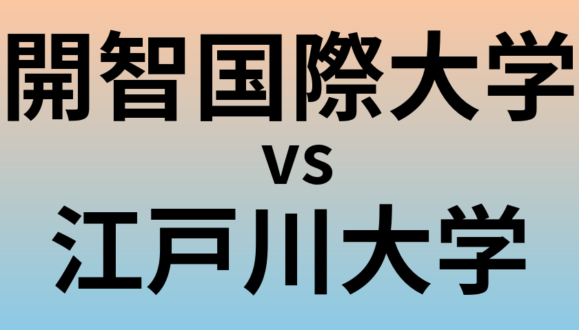 開智国際大学と江戸川大学 のどちらが良い大学?