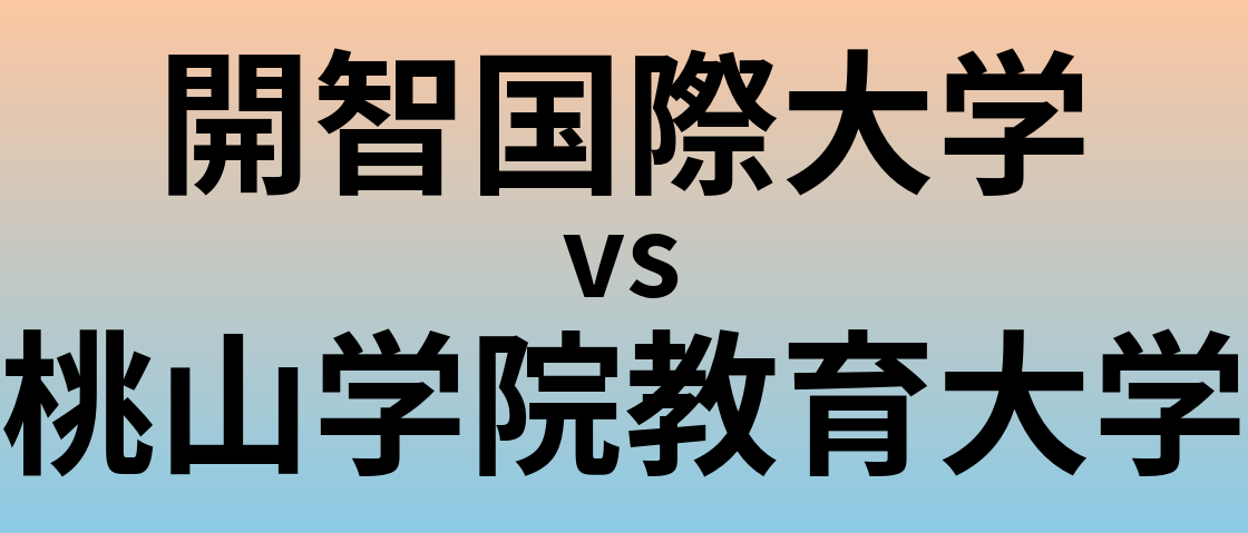 開智国際大学と桃山学院教育大学 のどちらが良い大学?