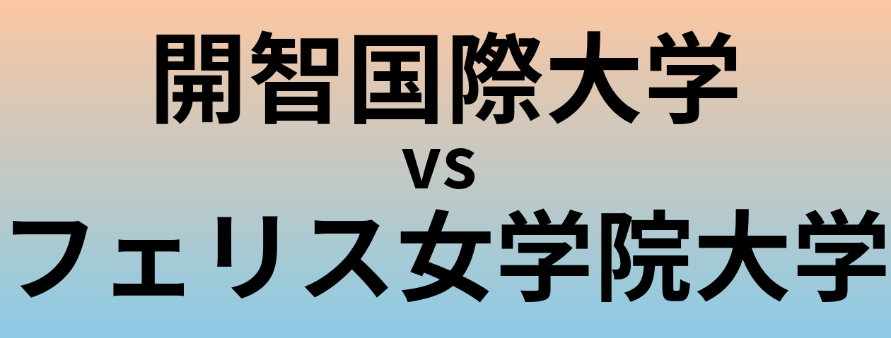 開智国際大学とフェリス女学院大学 のどちらが良い大学?