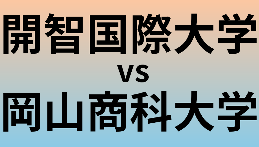 開智国際大学と岡山商科大学 のどちらが良い大学?