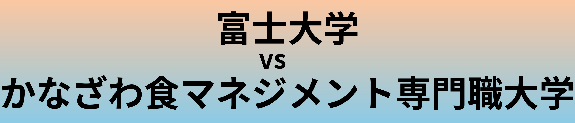 富士大学とかなざわ食マネジメント専門職大学 のどちらが良い大学?