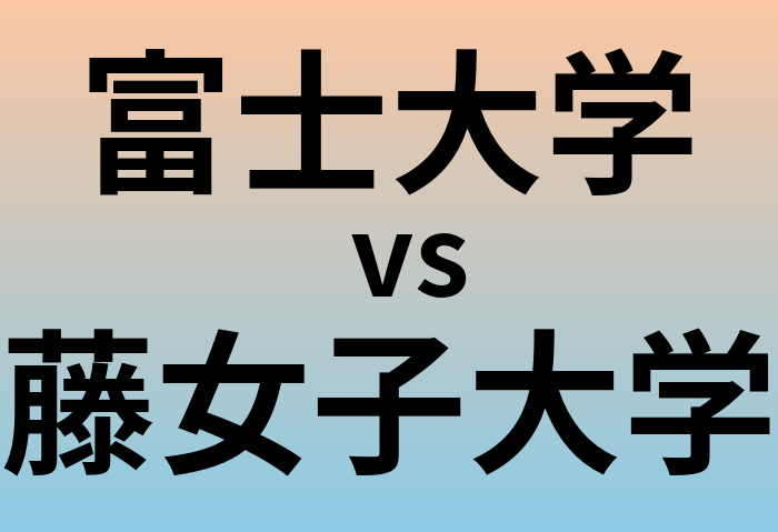 富士大学と藤女子大学 のどちらが良い大学?