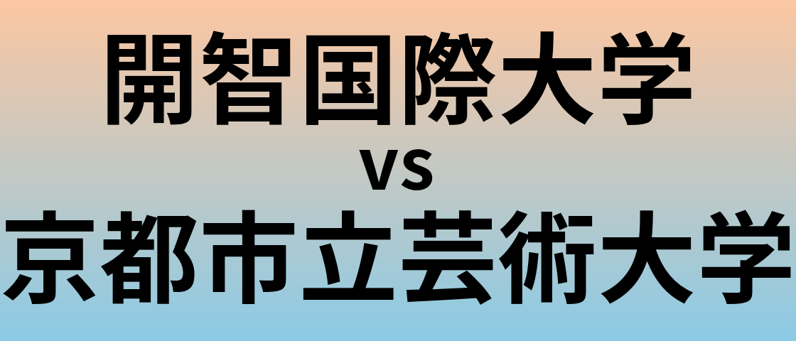 開智国際大学と京都市立芸術大学 のどちらが良い大学?