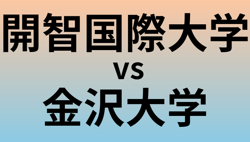 開智国際大学と金沢大学 のどちらが良い大学?