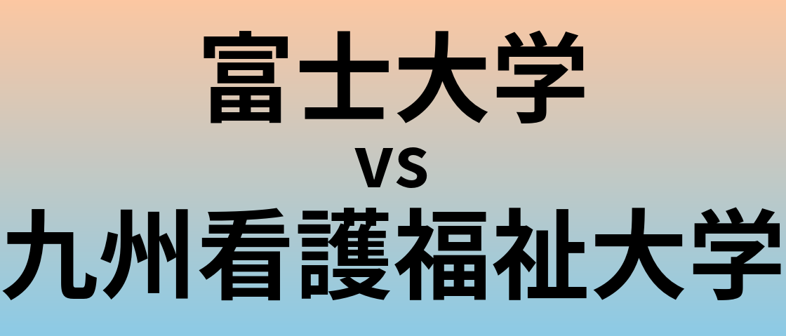 富士大学と九州看護福祉大学 のどちらが良い大学?