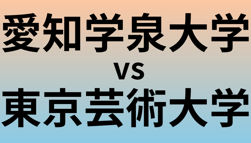 愛知学泉大学と東京芸術大学 のどちらが良い大学?