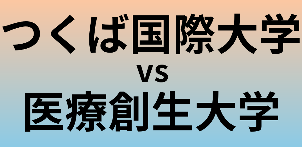 つくば国際大学と医療創生大学 のどちらが良い大学?