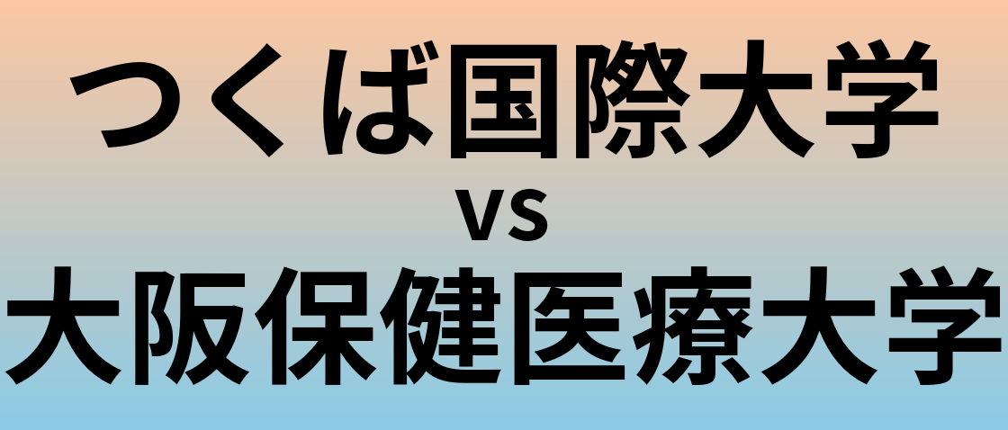 つくば国際大学と大阪保健医療大学 のどちらが良い大学?