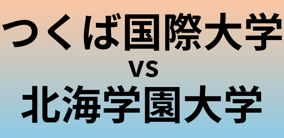つくば国際大学と北海学園大学 のどちらが良い大学?