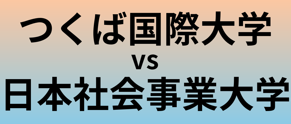 つくば国際大学と日本社会事業大学 のどちらが良い大学?