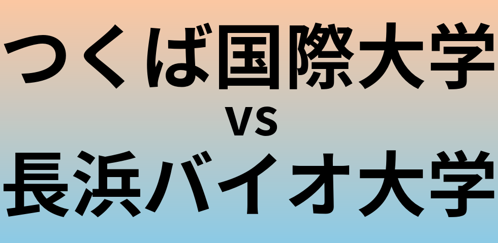 つくば国際大学と長浜バイオ大学 のどちらが良い大学?