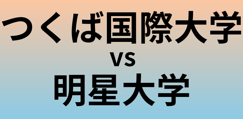 つくば国際大学と明星大学 のどちらが良い大学?