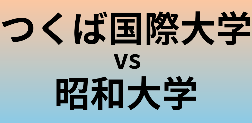 つくば国際大学と昭和大学 のどちらが良い大学?