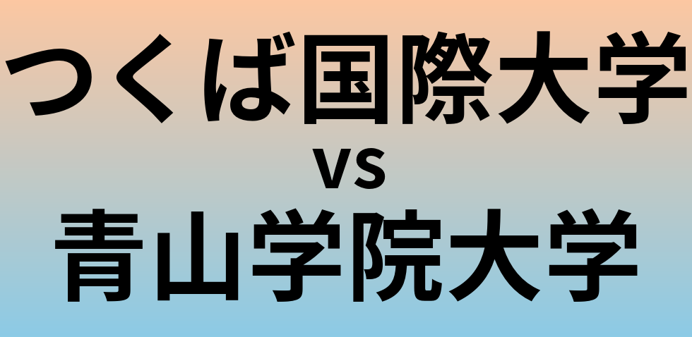 つくば国際大学と青山学院大学 のどちらが良い大学?