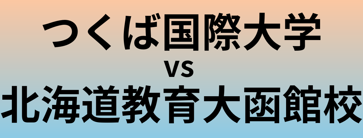 つくば国際大学と北海道教育大函館校 のどちらが良い大学?