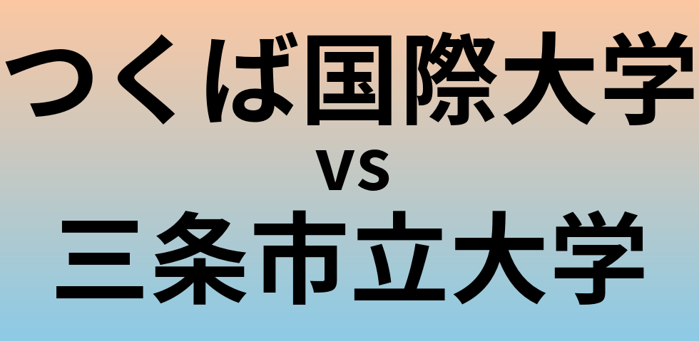 つくば国際大学と三条市立大学 のどちらが良い大学?
