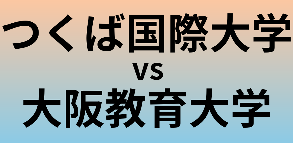 つくば国際大学と大阪教育大学 のどちらが良い大学?