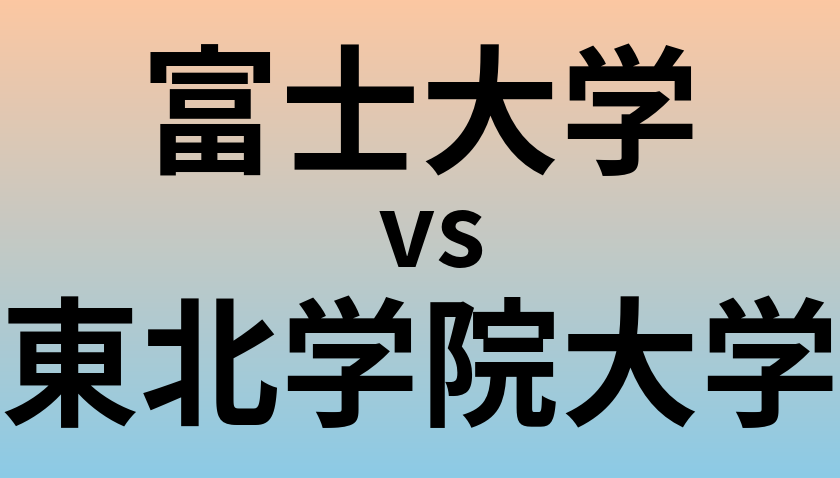 富士大学と東北学院大学 のどちらが良い大学?
