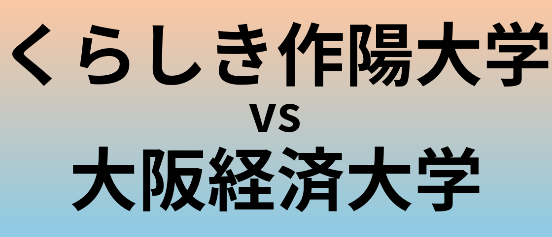 くらしき作陽大学と大阪経済大学 のどちらが良い大学?