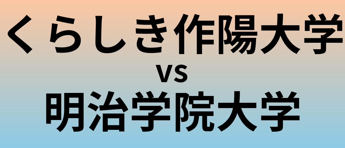 くらしき作陽大学と明治学院大学 のどちらが良い大学?