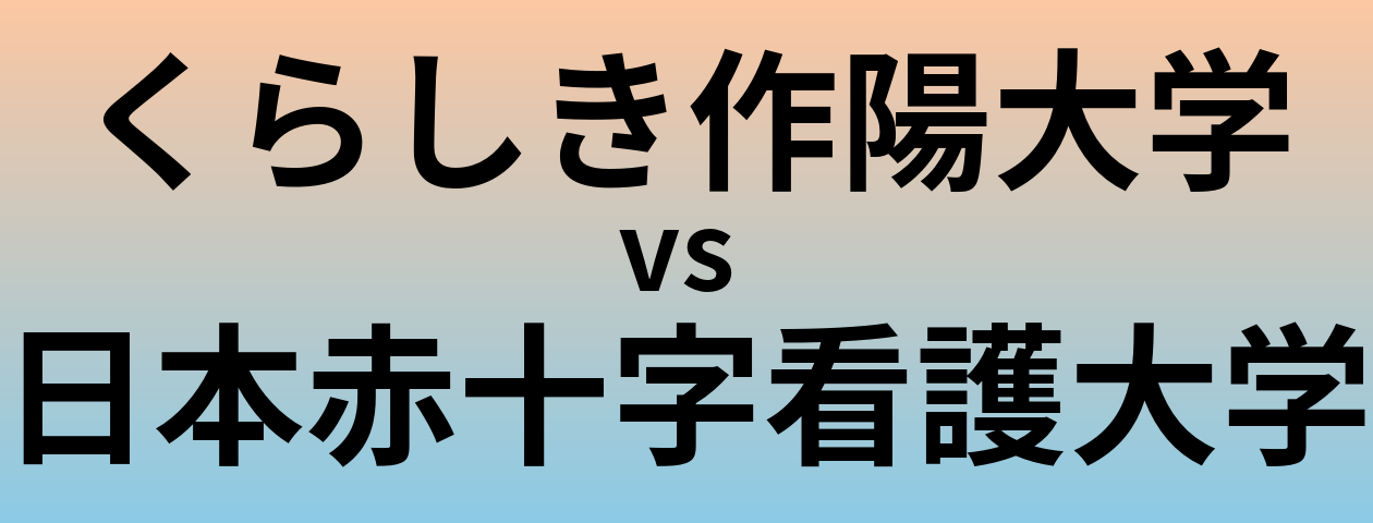 くらしき作陽大学と日本赤十字看護大学 のどちらが良い大学?
