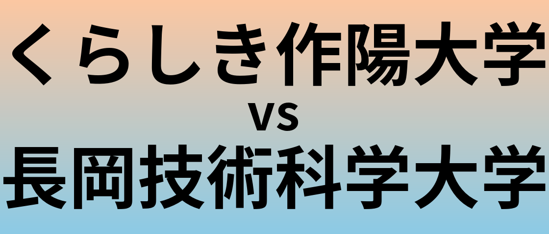 くらしき作陽大学と長岡技術科学大学 のどちらが良い大学?