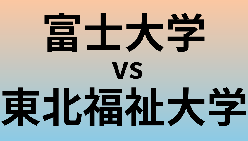富士大学と東北福祉大学 のどちらが良い大学?