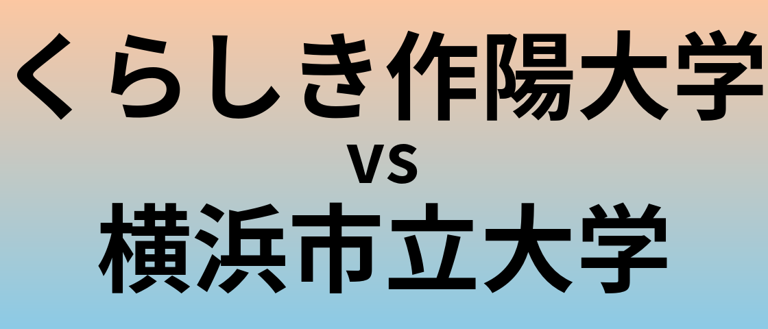 くらしき作陽大学と横浜市立大学 のどちらが良い大学?