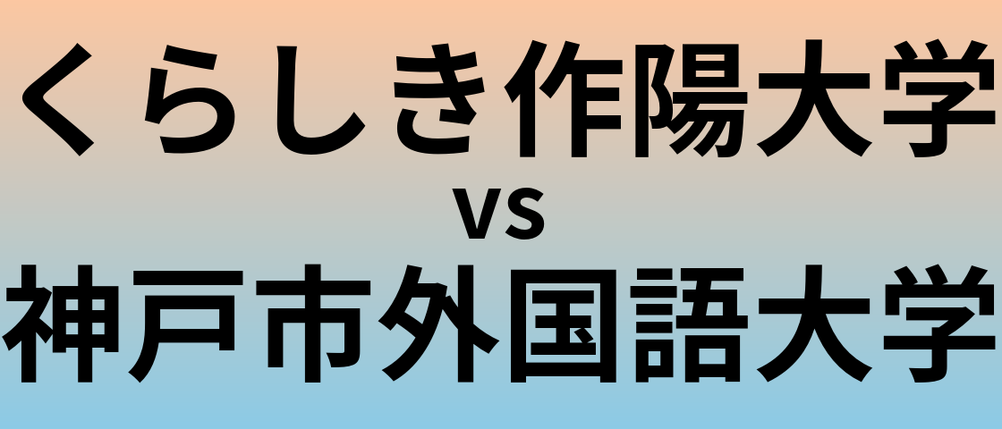 くらしき作陽大学と神戸市外国語大学 のどちらが良い大学?