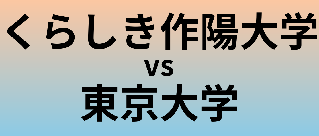 くらしき作陽大学と東京大学 のどちらが良い大学?