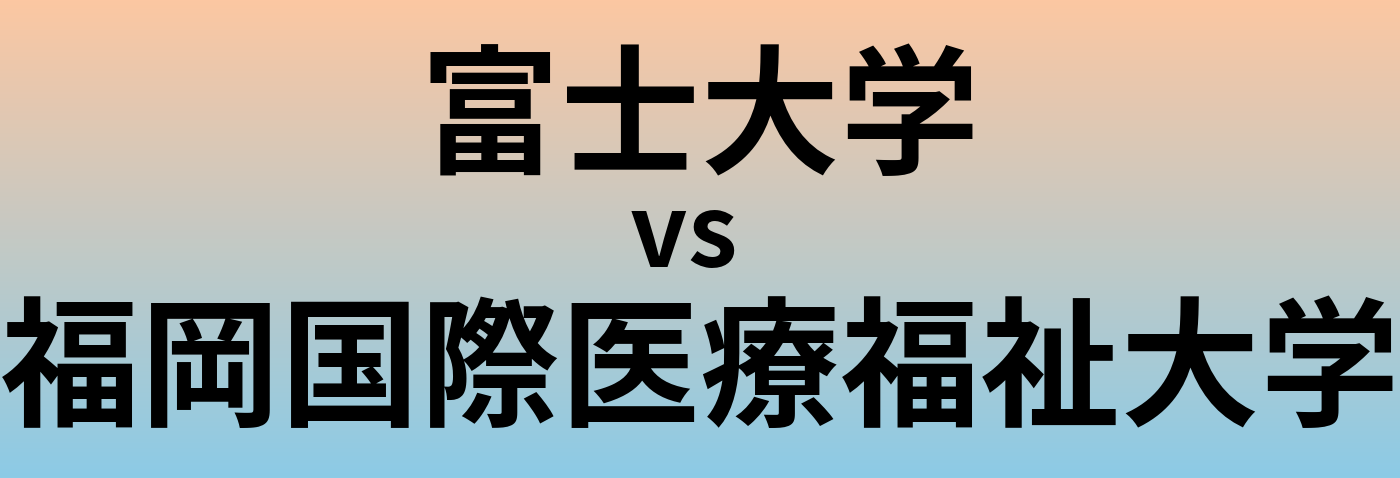 富士大学と福岡国際医療福祉大学 のどちらが良い大学?
