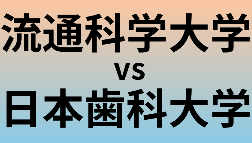 流通科学大学と日本歯科大学 のどちらが良い大学?