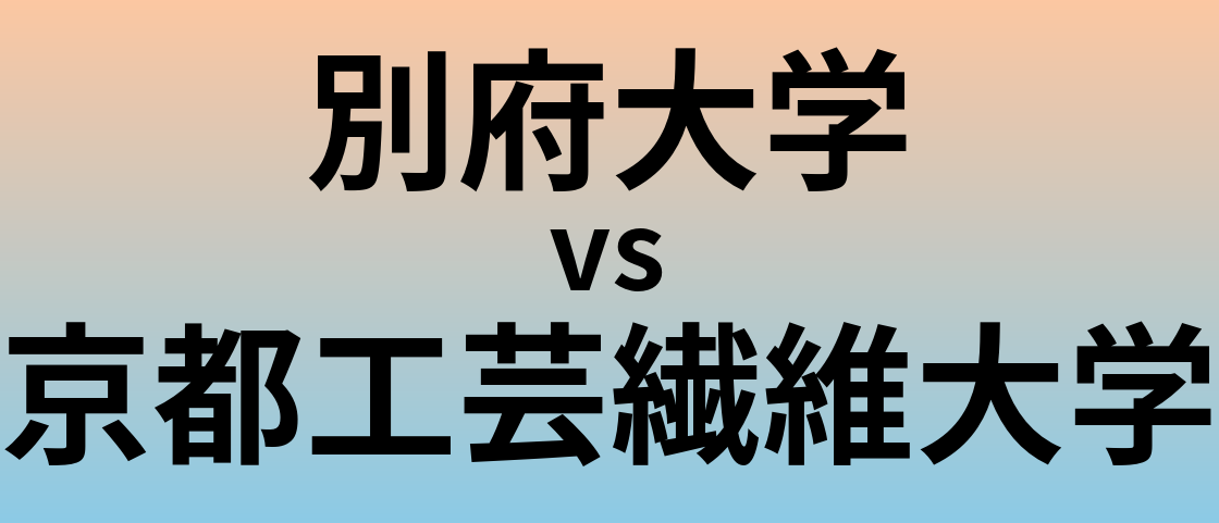 別府大学と京都工芸繊維大学 のどちらが良い大学?