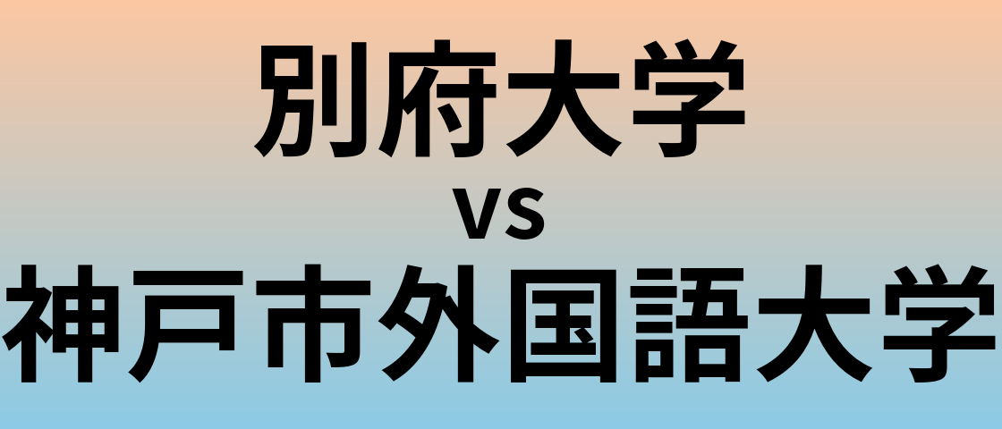 別府大学と神戸市外国語大学 のどちらが良い大学?